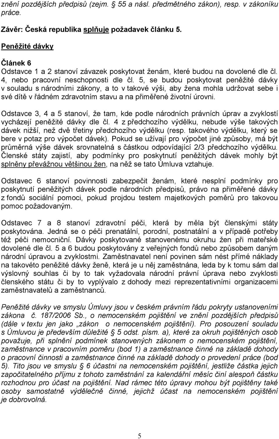 5, se budou poskytovat peněžité dávky v souladu s národními zákony, a to v takové výši, aby žena mohla udržovat sebe i své dítě v řádném zdravotním stavu a na přiměřené životní úrovni.