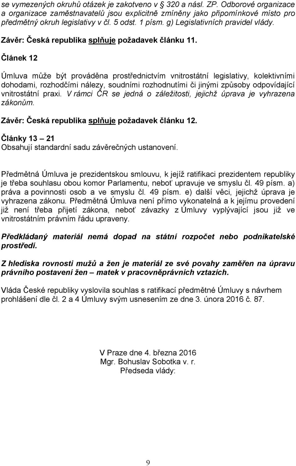 Článek 12 Úmluva může být prováděna prostřednictvím vnitrostátní legislativy, kolektivními dohodami, rozhodčími nálezy, soudními rozhodnutími či jinými způsoby odpovídající vnitrostátní praxi.