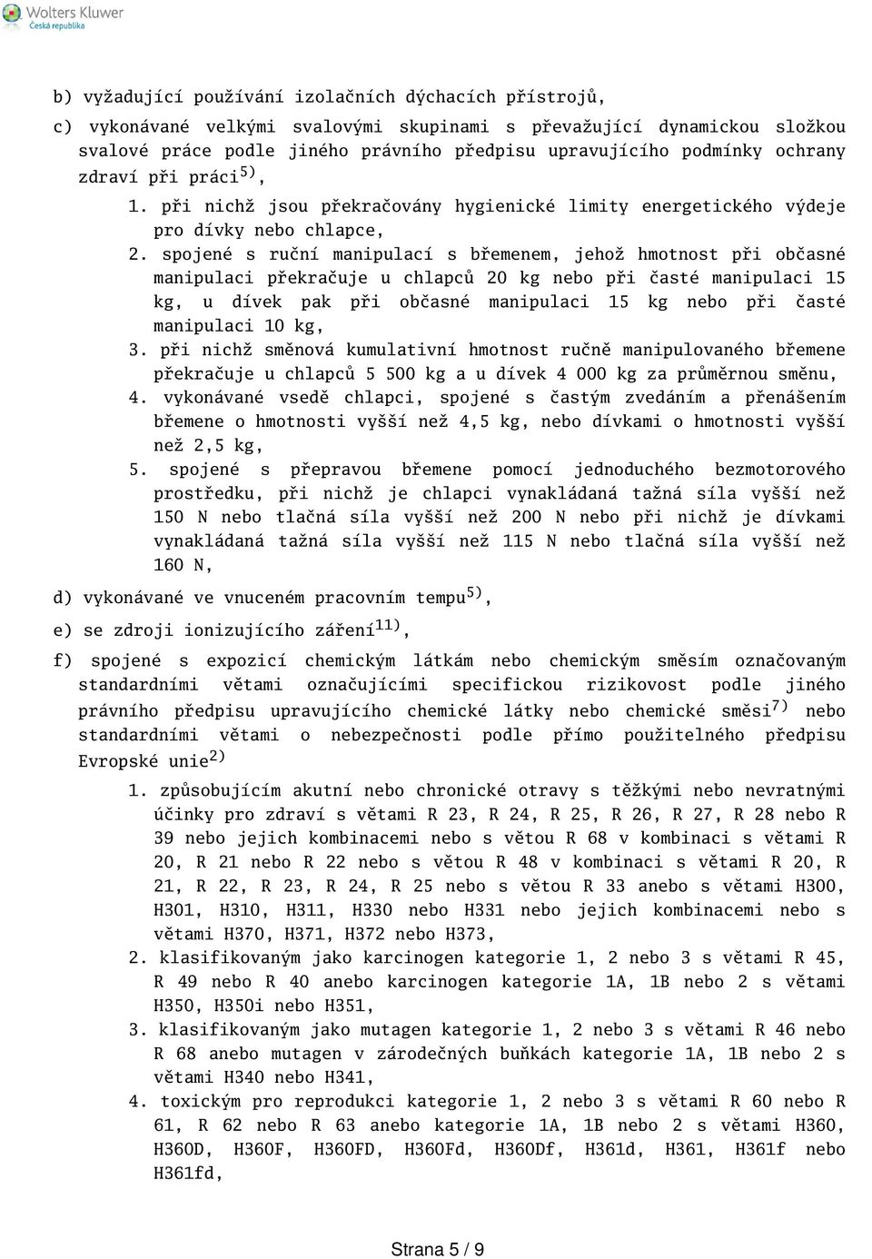 spojené s ruční manipulací s břemenem, jehož hmotnost při občasné manipulaci překračuje u chlapců 20 kg nebo při časté manipulaci 15 kg, u dívek pak při občasné manipulaci 15 kg nebo při časté