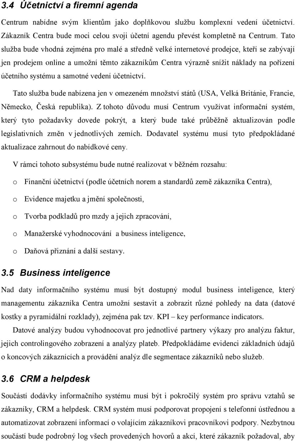 systému a samotné vedení účetnictví. Tato služba bude nabízena jen v omezeném množství států (USA, Velká Británie, Francie, Německo, Česká republika).