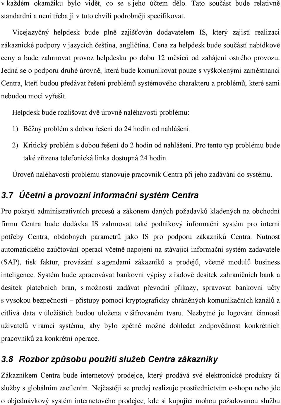 Cena za helpdesk bude součástí nabídkové ceny a bude zahrnovat provoz helpdesku po dobu 12 měsíců od zahájení ostrého provozu.