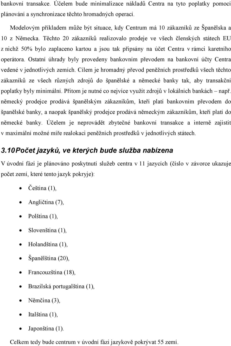 Těchto 20 zákazníků realizovalo prodeje ve všech členských státech EU z nichž 50% bylo zaplaceno kartou a jsou tak připsány na účet Centra v rámci karetního operátora.