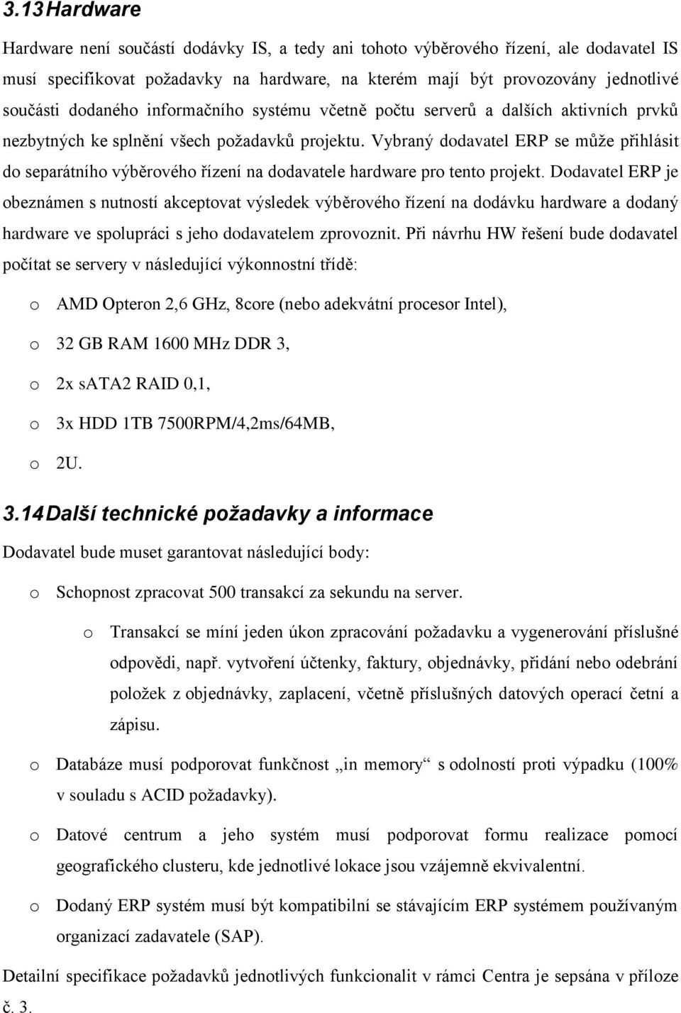 Vybraný dodavatel ERP se může přihlásit do separátního výběrového řízení na dodavatele hardware pro tento projekt.