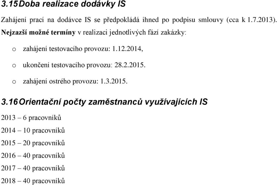 2014, o ukončení testovacího provozu: 28.2.2015. o zahájení ostrého provozu: 1.3.2015. 3.