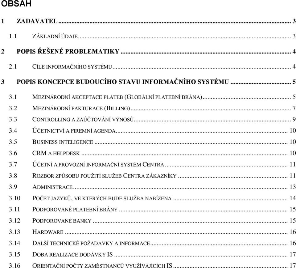 5 BUSINESS INTELIGENCE... 10 3.6 CRM A HELPDESK... 10 3.7 ÚČETNÍ A PROVOZNÍ INFORMAČNÍ SYSTÉM CENTRA... 11 3.8 ROZBOR ZPŮSOBU POUŽITÍ SLUŽEB CENTRA ZÁKAZNÍKY... 11 3.9 ADMINISTRACE... 13 3.