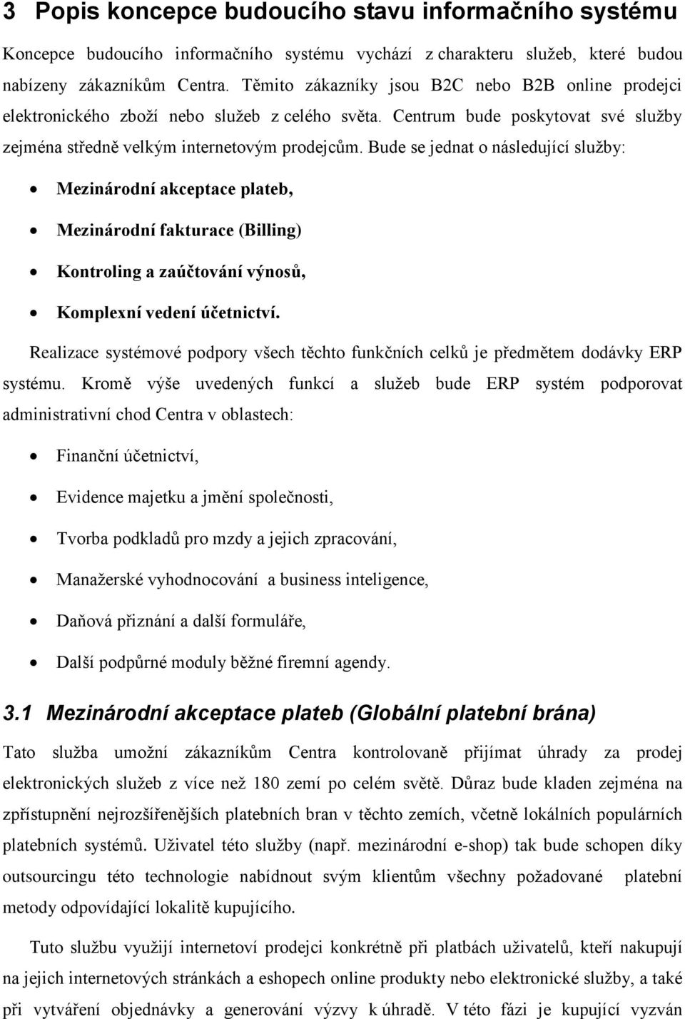 Bude se jednat o následující služby: Mezinárodní akceptace plateb, Mezinárodní fakturace (Billing) Kontroling a zaúčtování výnosů, Komplexní vedení účetnictví.