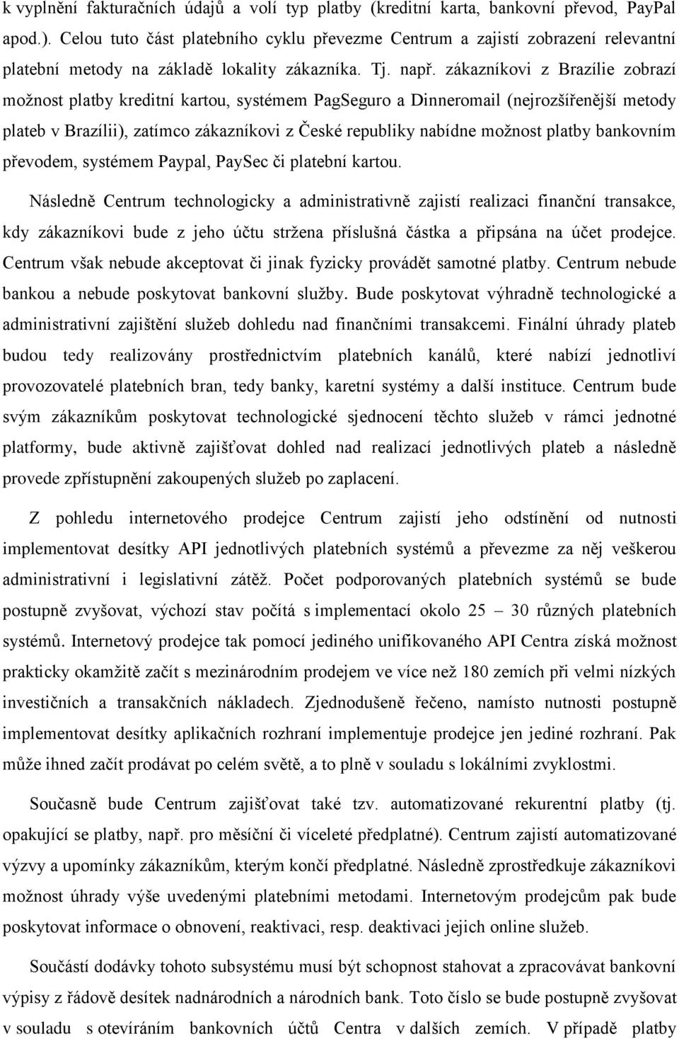 zákazníkovi z Brazílie zobrazí možnost platby kreditní kartou, systémem PagSeguro a Dinneromail (nejrozšířenější metody plateb v Brazílii), zatímco zákazníkovi z České republiky nabídne možnost