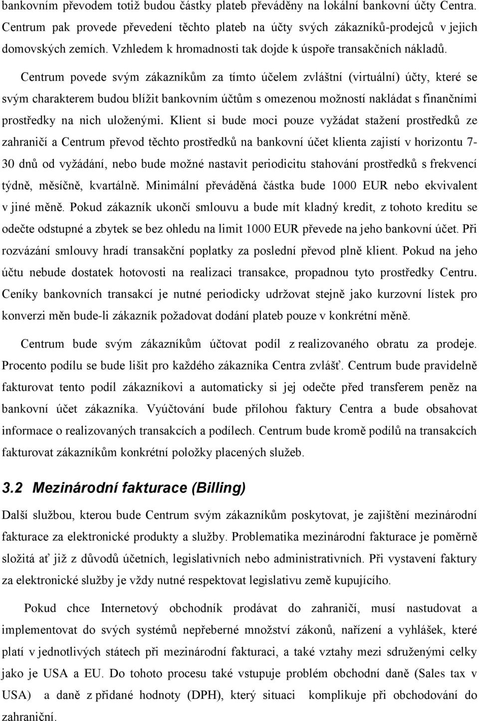 Centrum povede svým zákazníkům za tímto účelem zvláštní (virtuální) účty, které se svým charakterem budou blížit bankovním účtům s omezenou možností nakládat s finančními prostředky na nich uloženými.