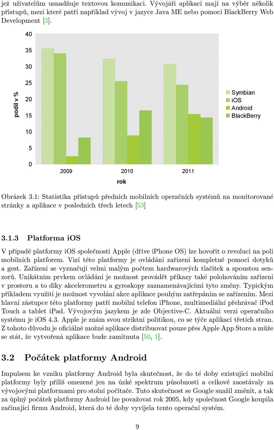 1: Statistika přístupů předních mobilních operačních systémů na monitorované stránky a aplikace v posledních třech letech [53] 3.1.3 Platforma ios V případě platformy ios společnosti Apple (dříve iphone OS) lze hovořit o revoluci na poli mobilních platforem.