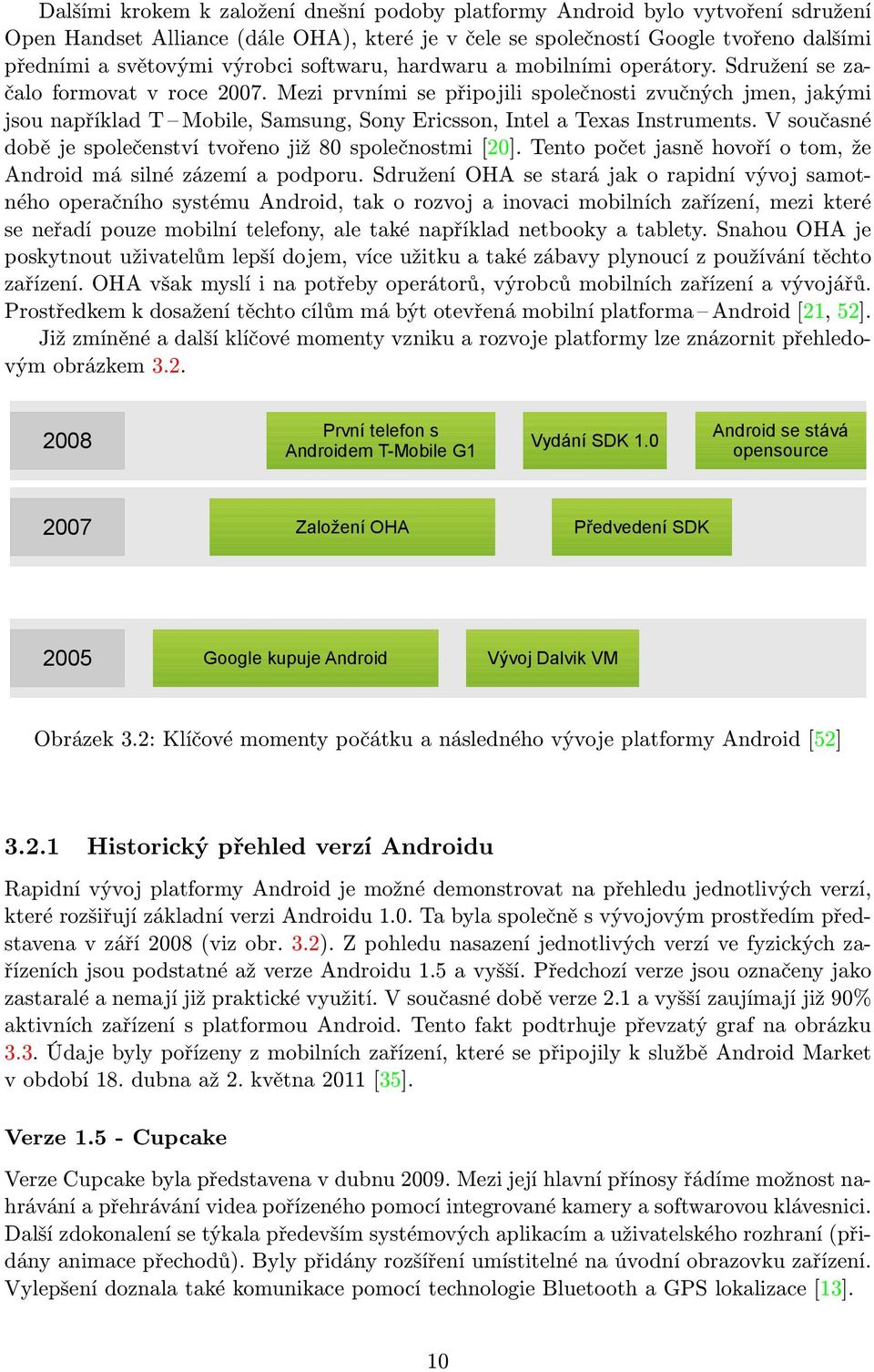 Mezi prvními se připojili společnosti zvučných jmen, jakými jsou například T Mobile, Samsung, Sony Ericsson, Intel a Texas Instruments.