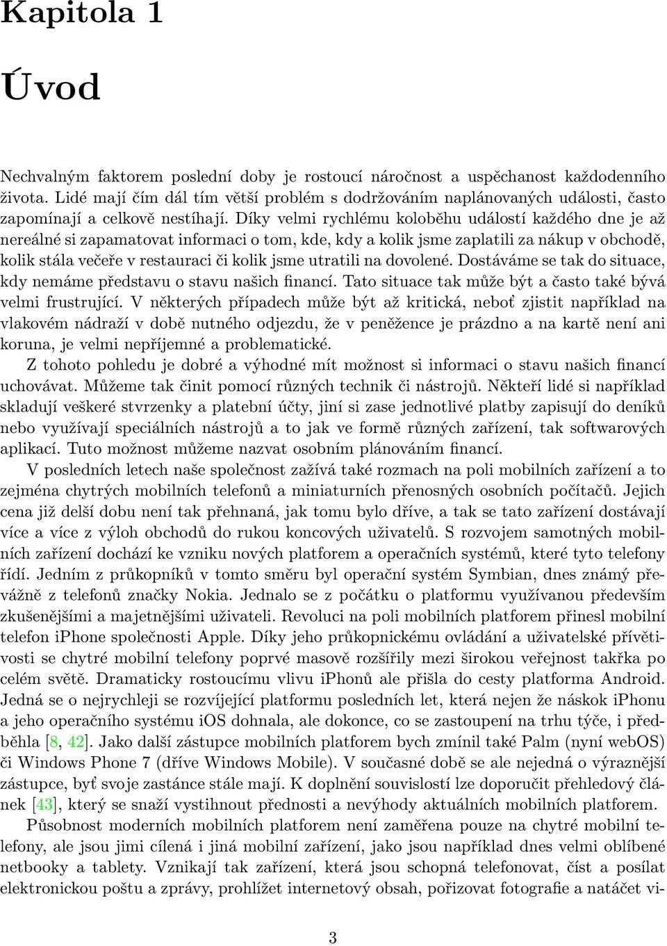 Díky velmi rychlému koloběhu událostí každého dne je až nereálné si zapamatovat informaci o tom, kde, kdy a kolik jsme zaplatili za nákup v obchodě, kolik stála večeře v restauraci či kolik jsme