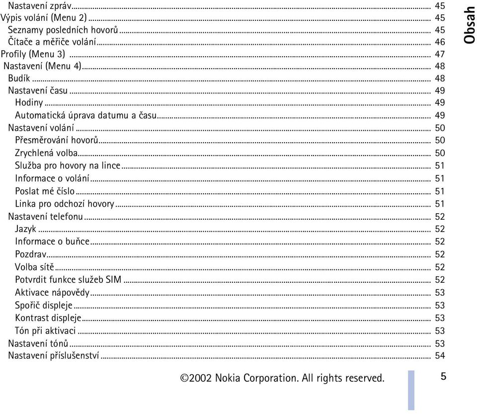 .. 51 Informace o volání... 51 Poslat mé èíslo... 51 Linka pro odchozí hovory... 51 Nastavení telefonu... 52 Jazyk... 52 Informace o buòce... 52 Pozdrav... 52 Volba sítì.