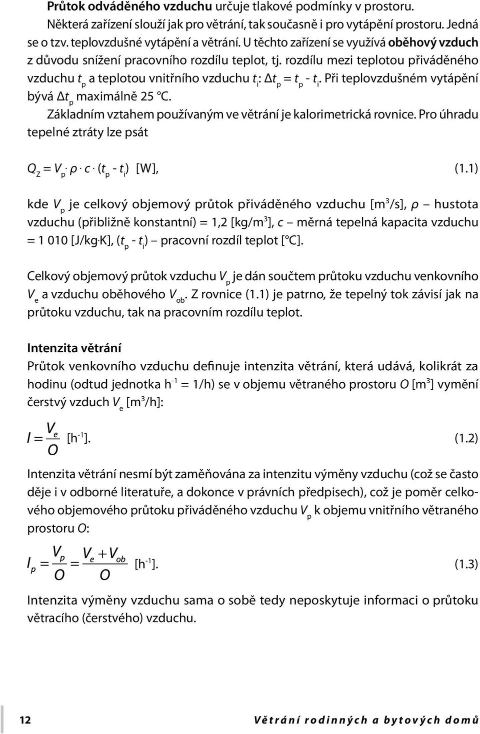 Při teplovzdušném vytápění bývá Δt p maximálně 25 C. Základním vztahem používaným ve větrání je kalorimetrická rovnice. Pro úhradu tepelné ztráty lze psát Q Z = V p. ρ. c. (t p - t i ) [W], (1.