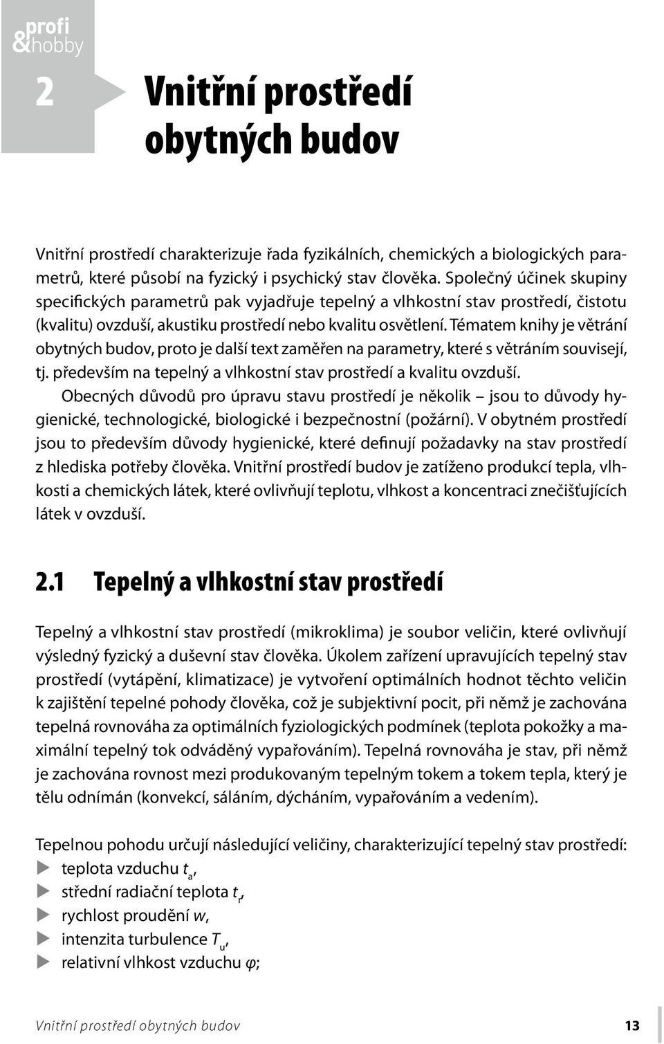 Tématem knihy je větrání obytných budov, proto je další text zaměřen na parametry, které s větráním souvisejí, tj. především na tepelný a vlhkostní stav prostředí a kvalitu ovzduší.