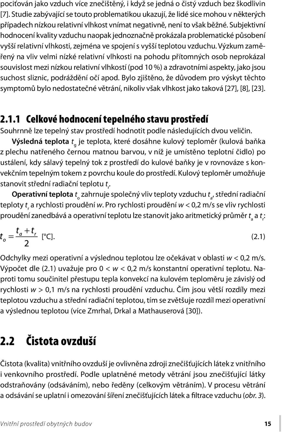 Subjektivní hodnocení kvality vzduchu naopak jednoznačně prokázala problematické působení vyšší relativní vlhkosti, zejména ve spojení s vyšší teplotou vzduchu.