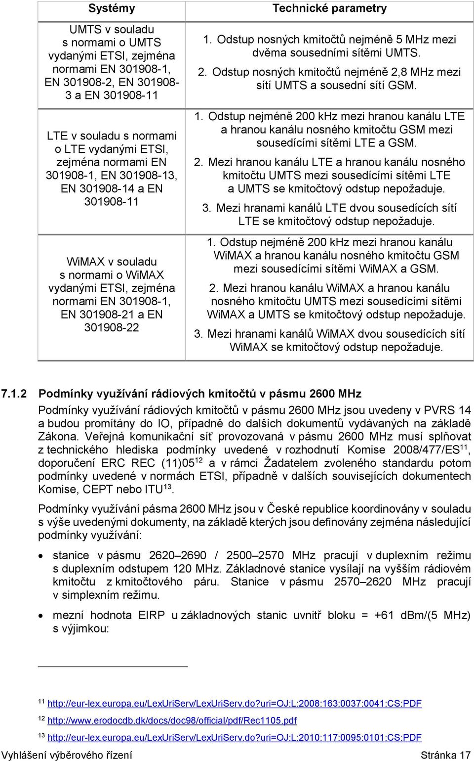 Odstup nosných kmitočtů nejméně 5 MHz mezi dvěma sousedními sítěmi UMTS. 2. Odstup nosných kmitočtů nejméně 2,8 MHz mezi sítí UMTS a sousední sítí GSM. 1.