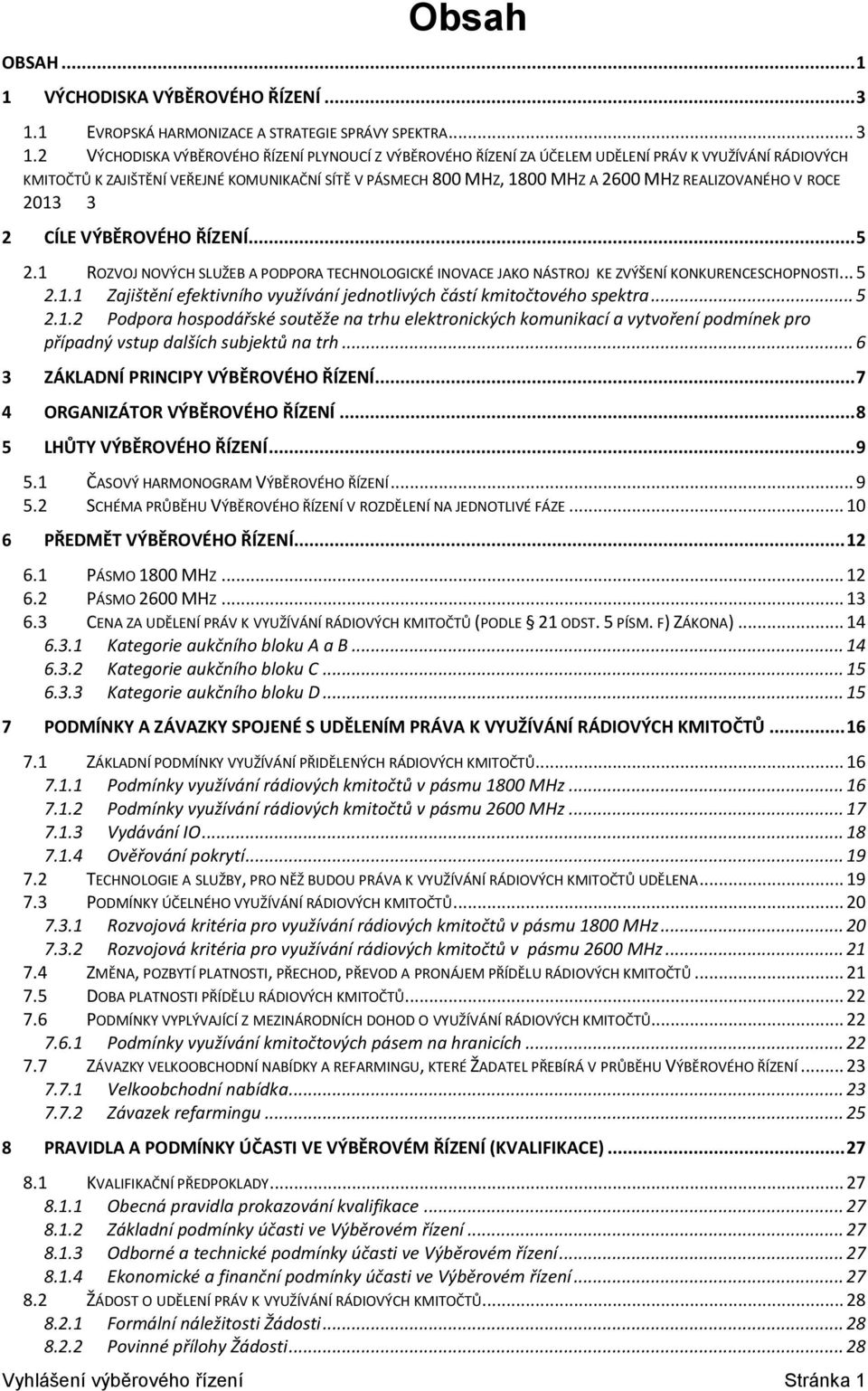 2 VÝCHODISKA VÝBĚROVÉHO ŘÍZENÍ PLYNOUCÍ Z VÝBĚROVÉHO ŘÍZENÍ ZA ÚČELEM UDĚLENÍ PRÁV K VYUŽÍVÁNÍ RÁDIOVÝCH KMITOČTŮ K ZAJIŠTĚNÍ VEŘEJNÉ KOMUNIKAČNÍ SÍTĚ V PÁSMECH 800 MHZ, 1800 MHZ A 2600 MHZ