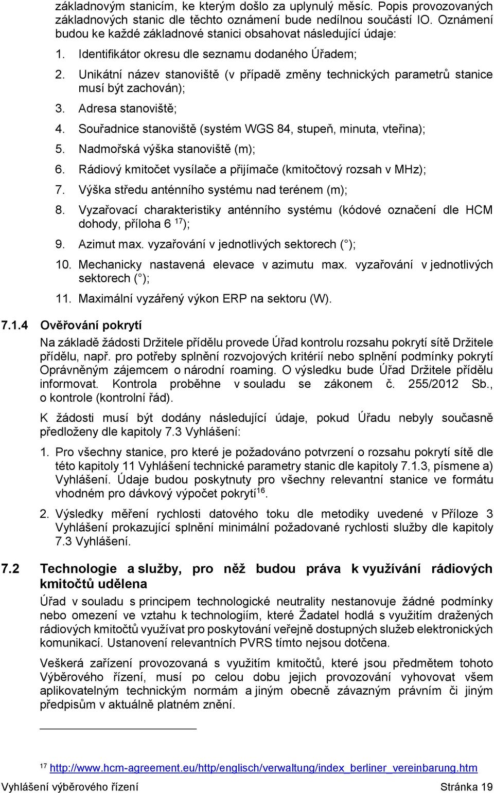 Unikátní název stanoviště (v případě změny technických parametrů stanice musí být zachován); 3. Adresa stanoviště; 4. Souřadnice stanoviště (systém WGS 84, stupeň, minuta, vteřina); 5.