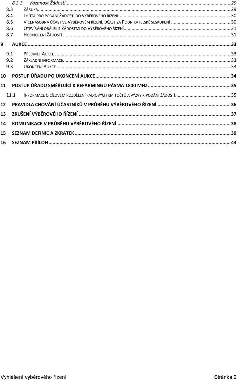 .. 34 11 POSTUP ÚŘADU SMĚŘUJÍCÍ K REFARMINGU PÁSMA 1800 MHZ... 35 11.1 INFORMACE O CÍLOVÉM ROZDĚLENÍ RÁDIOVÝCH KMITOČTŮ A VÝZVY K PODÁNÍ ŽÁDOSTÍ.