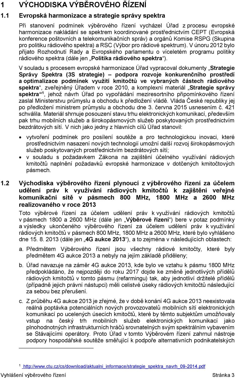 (Evropská konference poštovních a telekomunikačních správ) a orgánů Komise RSPG (Skupina pro politiku rádiového spektra) a RSC (Výbor pro rádiové spektrum).