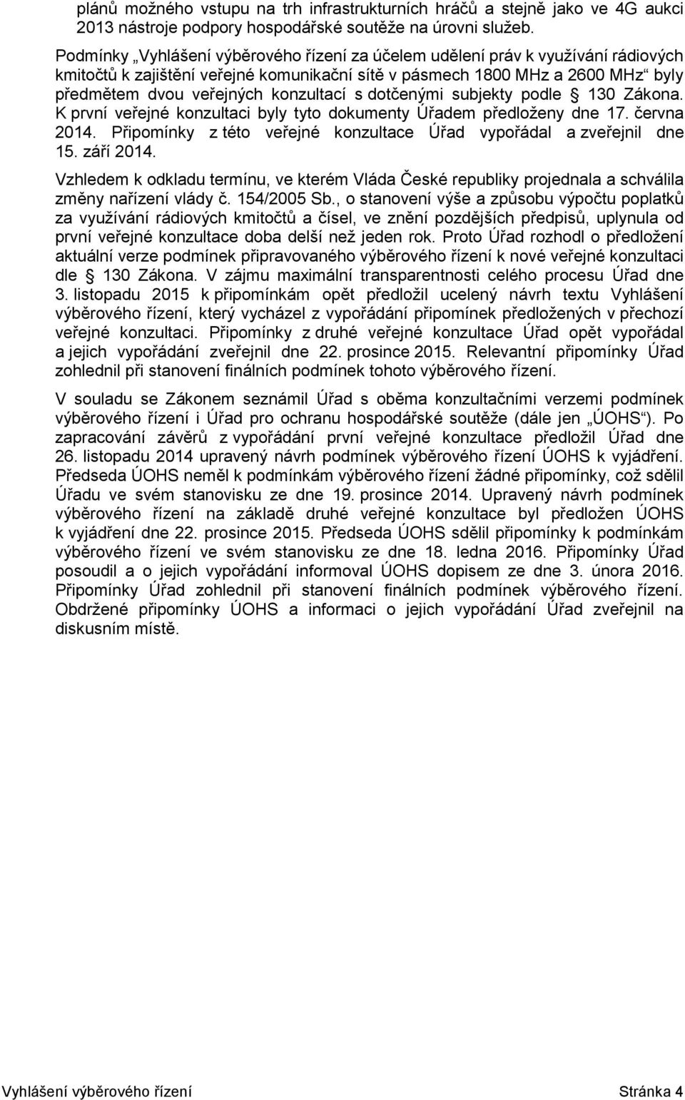 s dotčenými subjekty podle 130 Zákona. K první veřejné konzultaci byly tyto dokumenty Úřadem předloženy dne 17. června 2014. Připomínky z této veřejné konzultace Úřad vypořádal a zveřejnil dne 15.