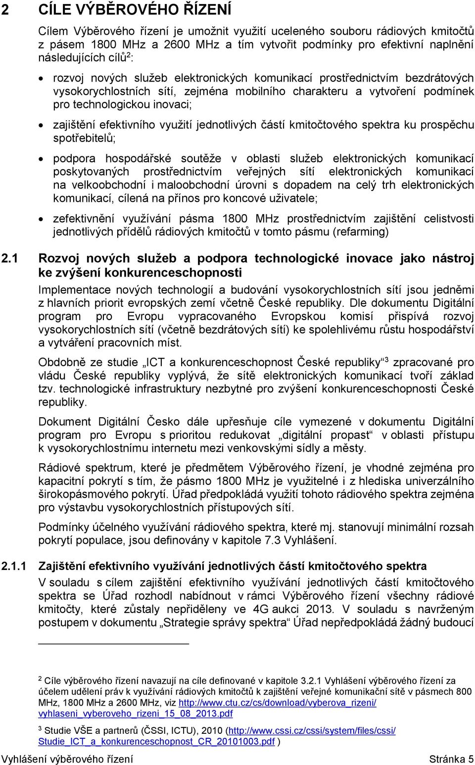 efektivního využití jednotlivých částí kmitočtového spektra ku prospěchu spotřebitelů; podpora hospodářské soutěže v oblasti služeb elektronických komunikací poskytovaných prostřednictvím veřejných