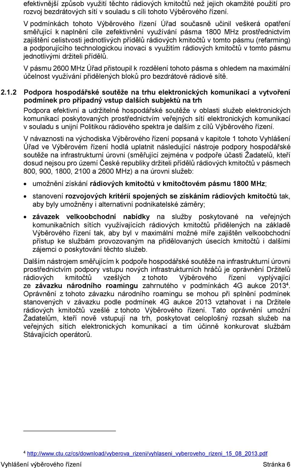 rádiových kmitočtů v tomto pásmu (refarming) a podporujícího technologickou inovaci s využitím rádiových kmitočtů v tomto pásmu jednotlivými držiteli přídělů.