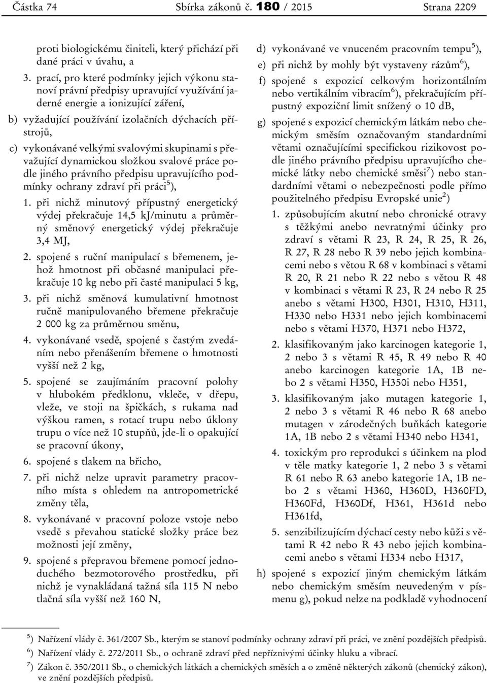 svalovými skupinami s převažující dynamickou složkou svalové podle jiného právního předpisu upravujícího podmínky ochrany zdraví při práci 5 ), 1.