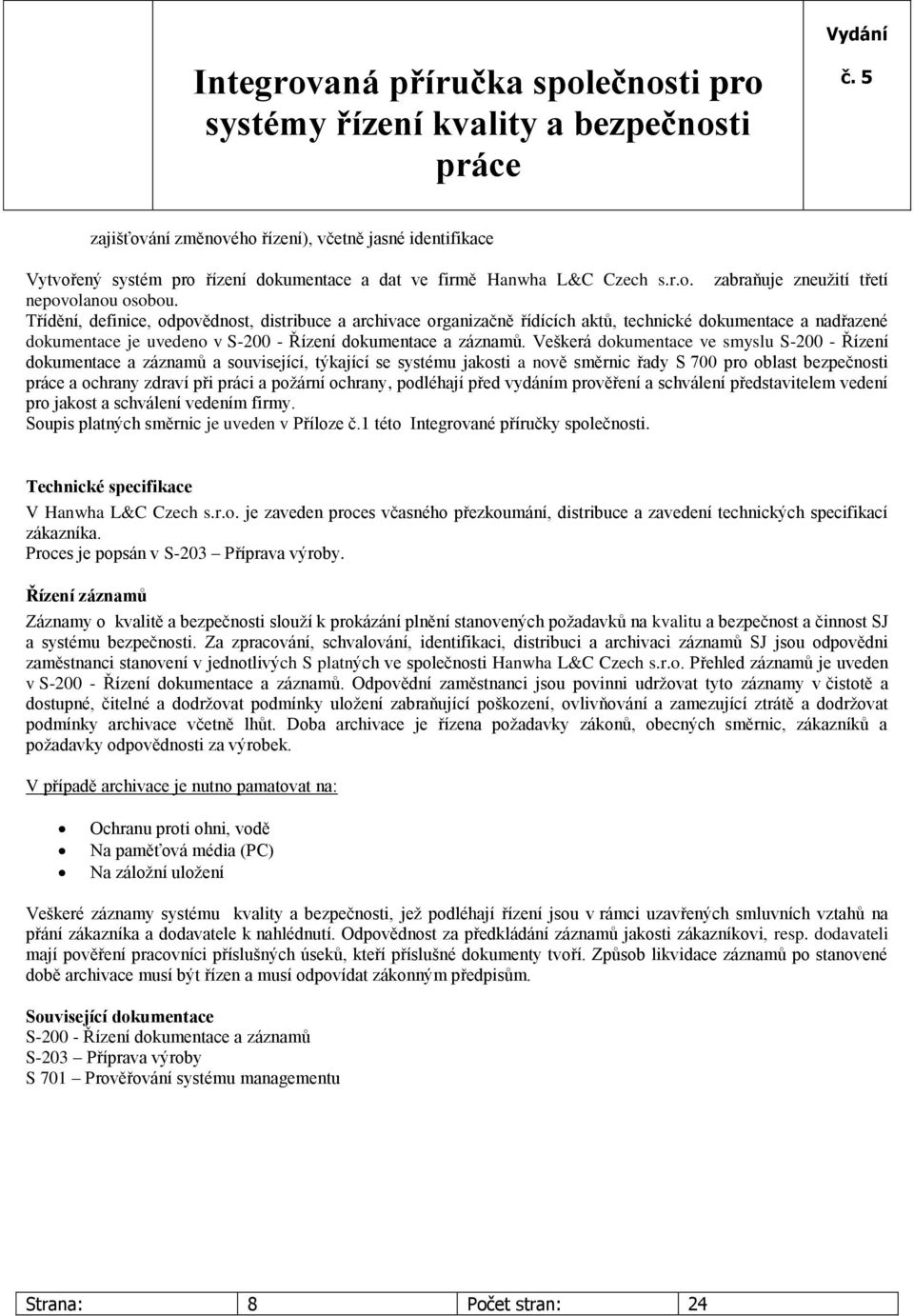 Veškerá dokumentace ve smyslu S-200 - Řízení dokumentace a záznamů a související, týkající se systému jakosti a nově směrnic řady S 700 pro oblast bezpečnosti a ochrany zdraví při práci a požární