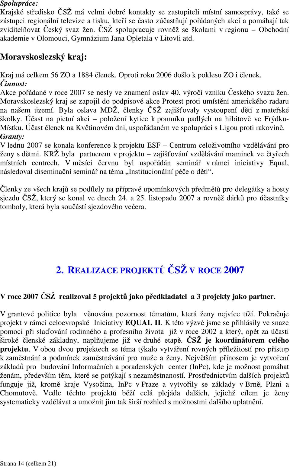 Moravskoslezský kraj: Kraj má celkem 56 ZO a 1884 členek. Oproti roku 2006 došlo k poklesu ZO i členek. Akce pořádané v roce 2007 se nesly ve znamení oslav 40. výročí vzniku Českého svazu žen.