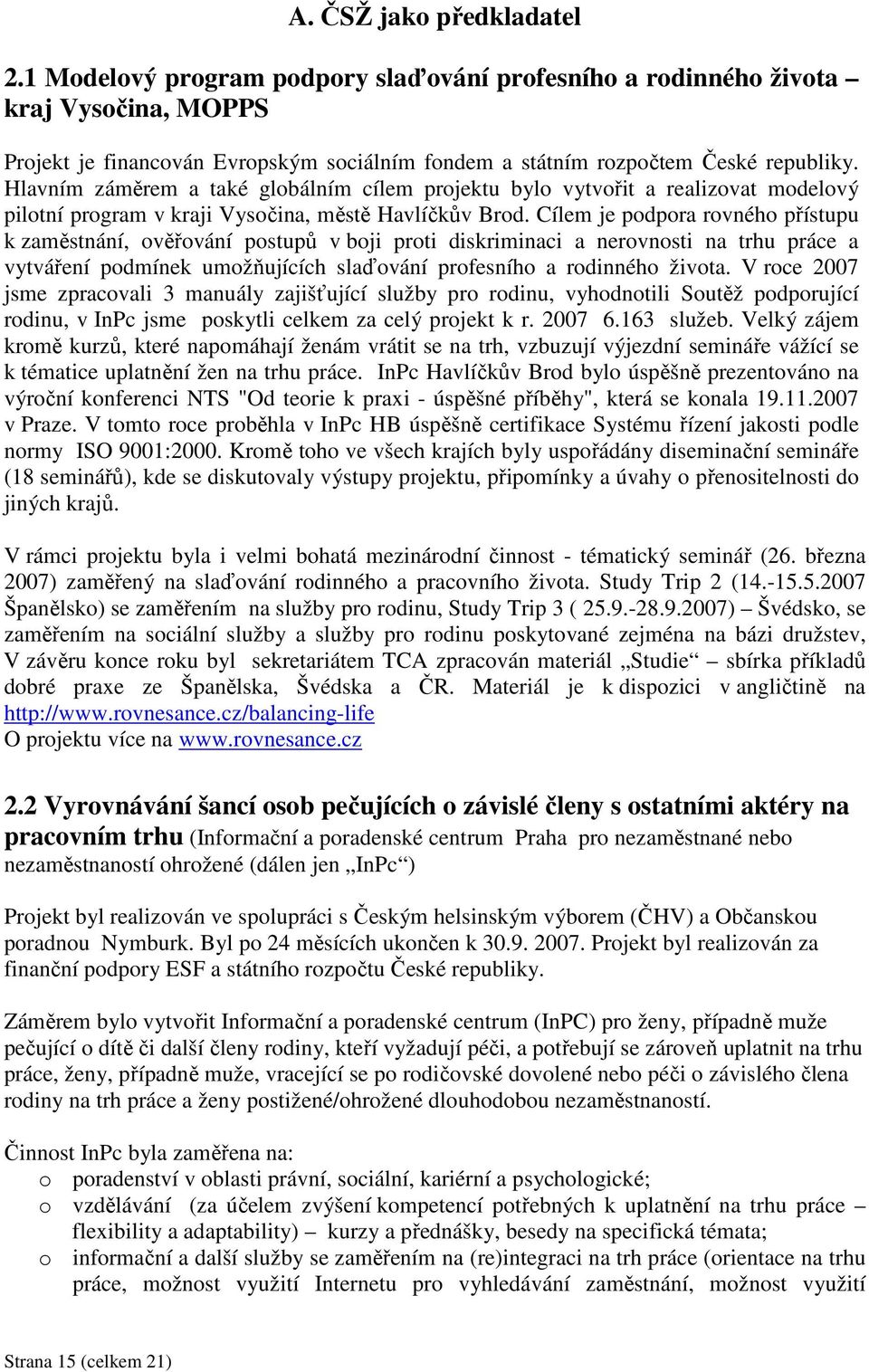 Cílem je podpora rovného přístupu k zaměstnání, ověřování postupů v boji proti diskriminaci a nerovnosti na trhu práce a vytváření podmínek umožňujících slaďování profesního a rodinného života.