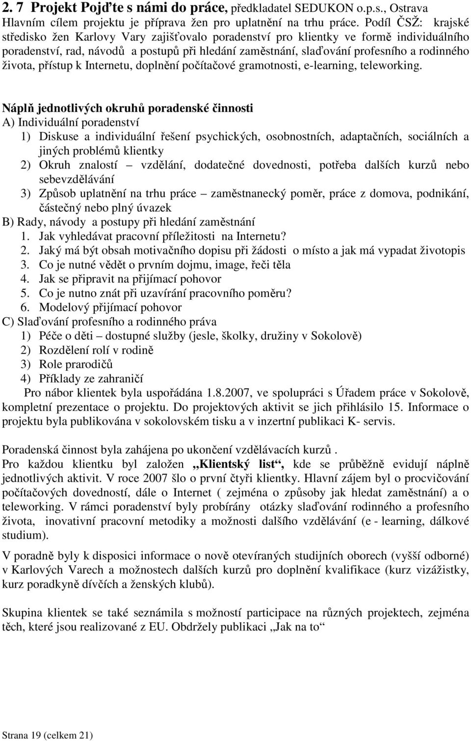 života, přístup k Internetu, doplnění počítačové gramotnosti, e-learning, teleworking.