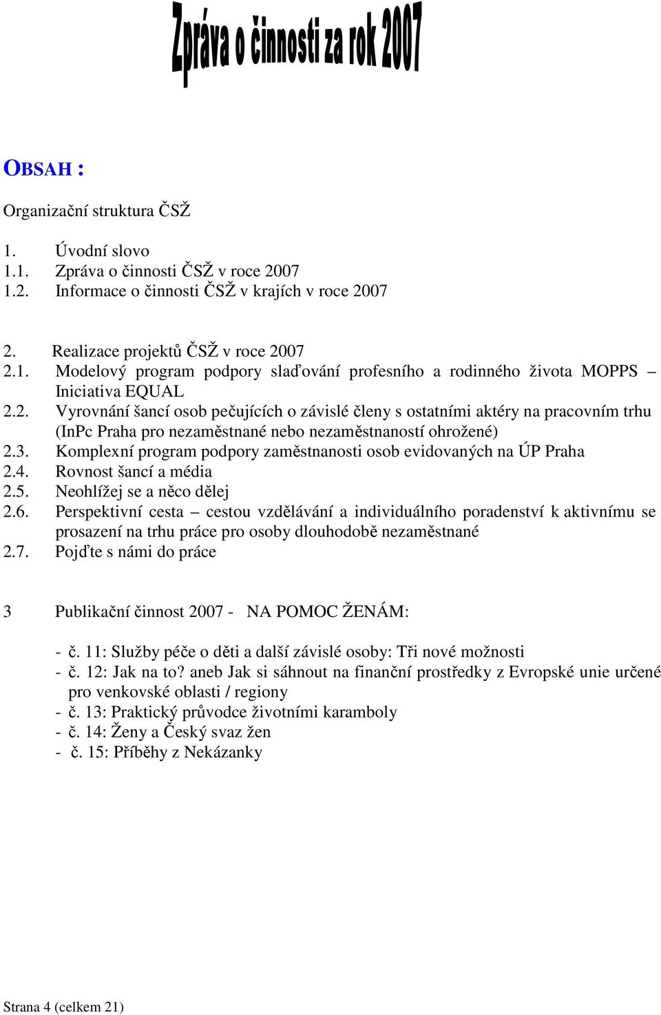 Komplexní program podpory zaměstnanosti osob evidovaných na ÚP Praha 2.4. Rovnost šancí a média 2.5. Neohlížej se a něco dělej 2.6.