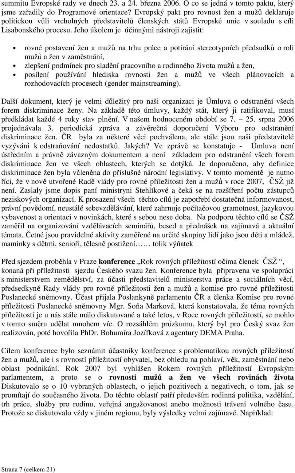 Jeho úkolem je účinnými nástroji zajistit: rovné postavení žen a mužů na trhu práce a potírání stereotypních předsudků o roli mužů a žen v zaměstnání, zlepšení podmínek pro sladění pracovního a