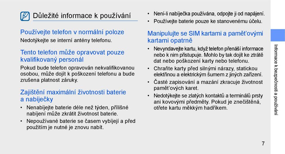 Zajištění maximální životnosti baterie anabíječky Nenabíjejte baterie déle než týden, přílišné nabíjení může zkrátit životnost baterie.