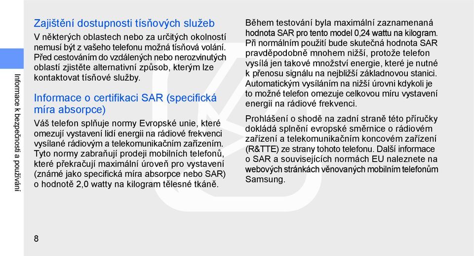 Informace o certifikaci SAR (specifická míra absorpce) Váš telefon splňuje normy Evropské unie, které omezují vystavení lidí energii na rádiové frekvenci vysílané rádiovým a telekomunikačním