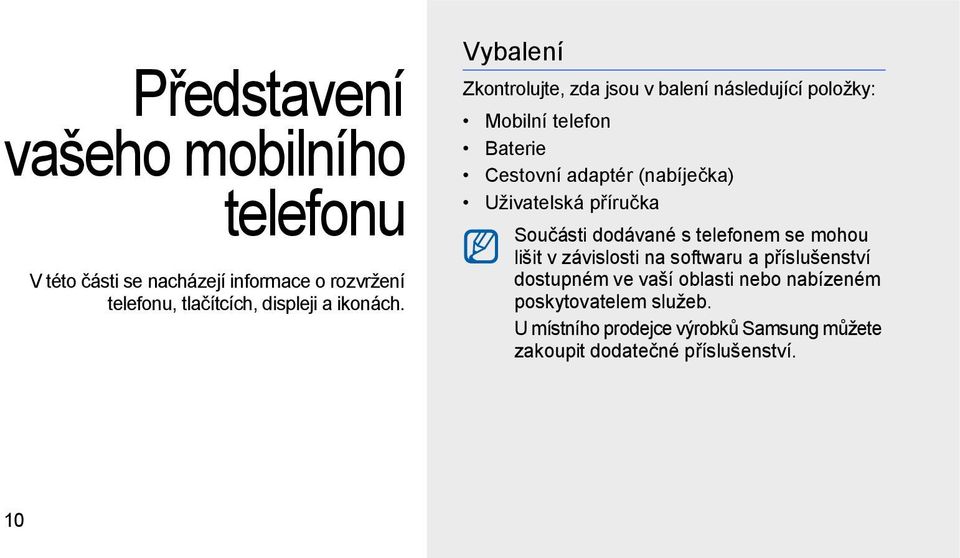 Vybalení Zkontrolujte, zda jsou v balení následující položky: Mobilní telefon Baterie Cestovní adaptér (nabíječka)