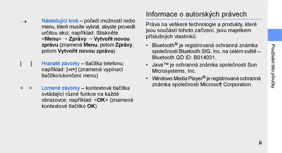 například: <OK> (znamená kontextové tlačítko OK) Informace o autorských právech Práva na veškeré technologie a produkty, které jsou součástí tohoto zařízení, jsou majetkem příslušných vlastníků: