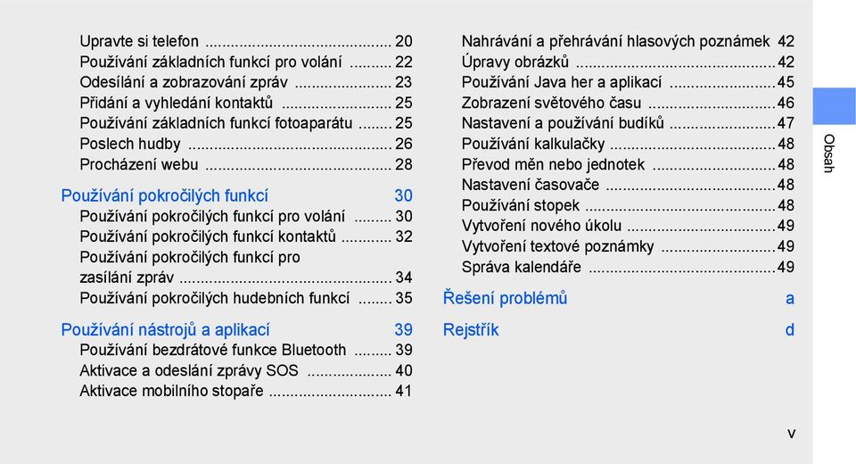 .. 34 Používání pokročilých hudebních funkcí... 35 Používání nástrojů a aplikací 39 Používání bezdrátové funkce Bluetooth... 39 Aktivace a odeslání zprávy SOS... 40 Aktivace mobilního stopaře.