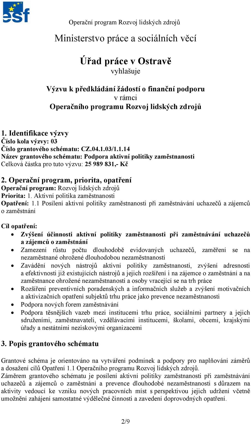 Operační program, priorita, opatření Operační program: Rozvoj lidských zdrojů Priorita: 1. Aktivní politika zaměstnanosti Opatření: 1.