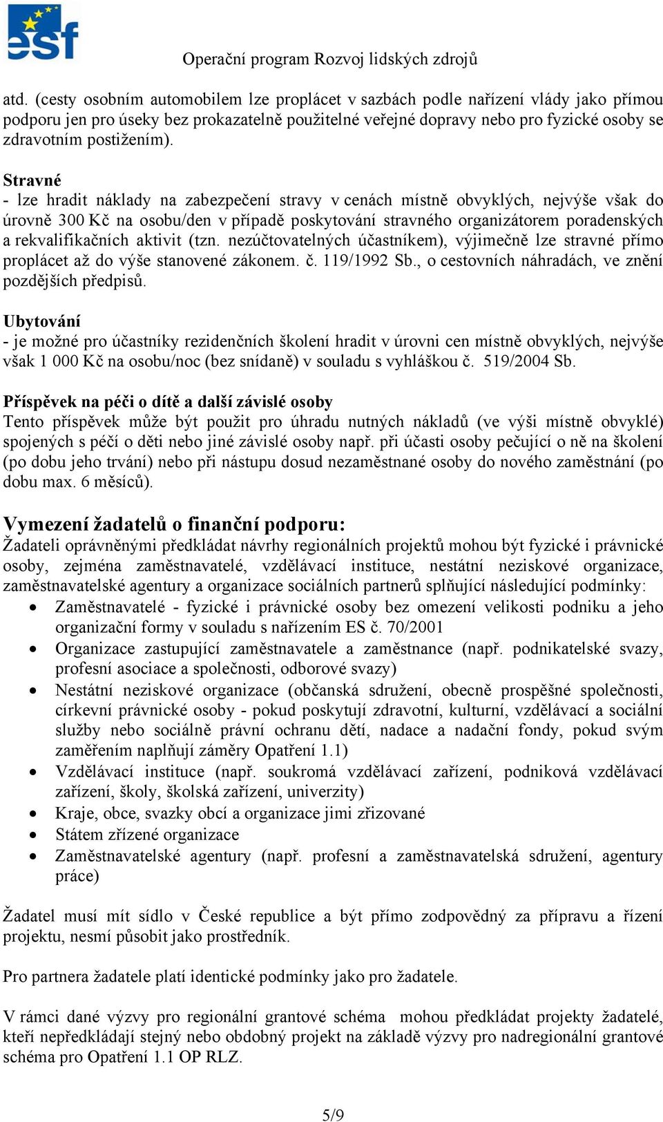 Stravné - lze hradit náklady na zabezpečení stravy v cenách místně obvyklých, nejvýše však do úrovně 300 Kč na osobu/den v případě poskytování stravného organizátorem poradenských a rekvalifikačních