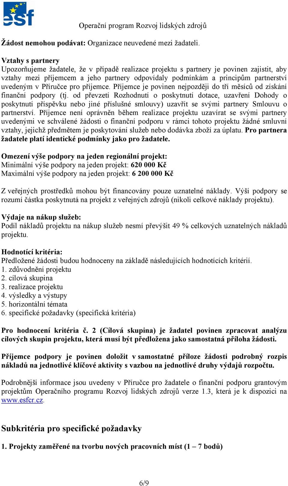 uvedeným v Příručce pro příjemce. Příjemce je povinen nejpozději do tří měsíců od získání finanční podpory (tj.