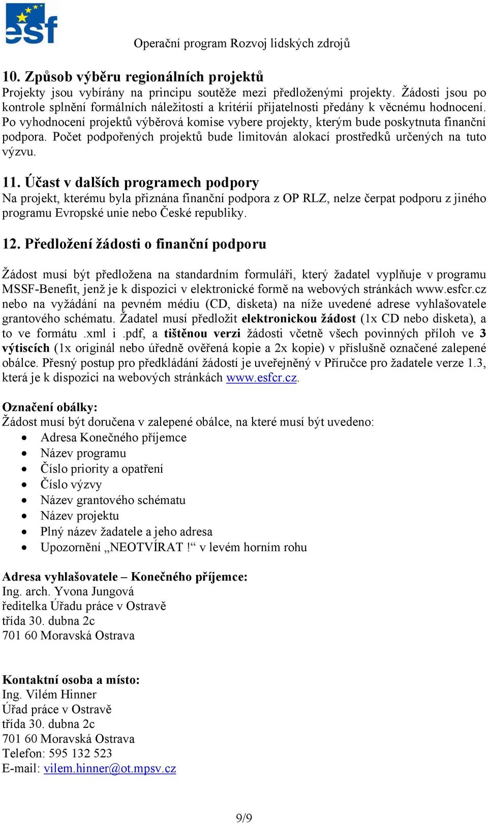 Po vyhodnocení projektů výběrová komise vybere projekty, kterým bude poskytnuta finanční podpora. Počet podpořených projektů bude limitován alokací prostředků určených na tuto výzvu. 11.