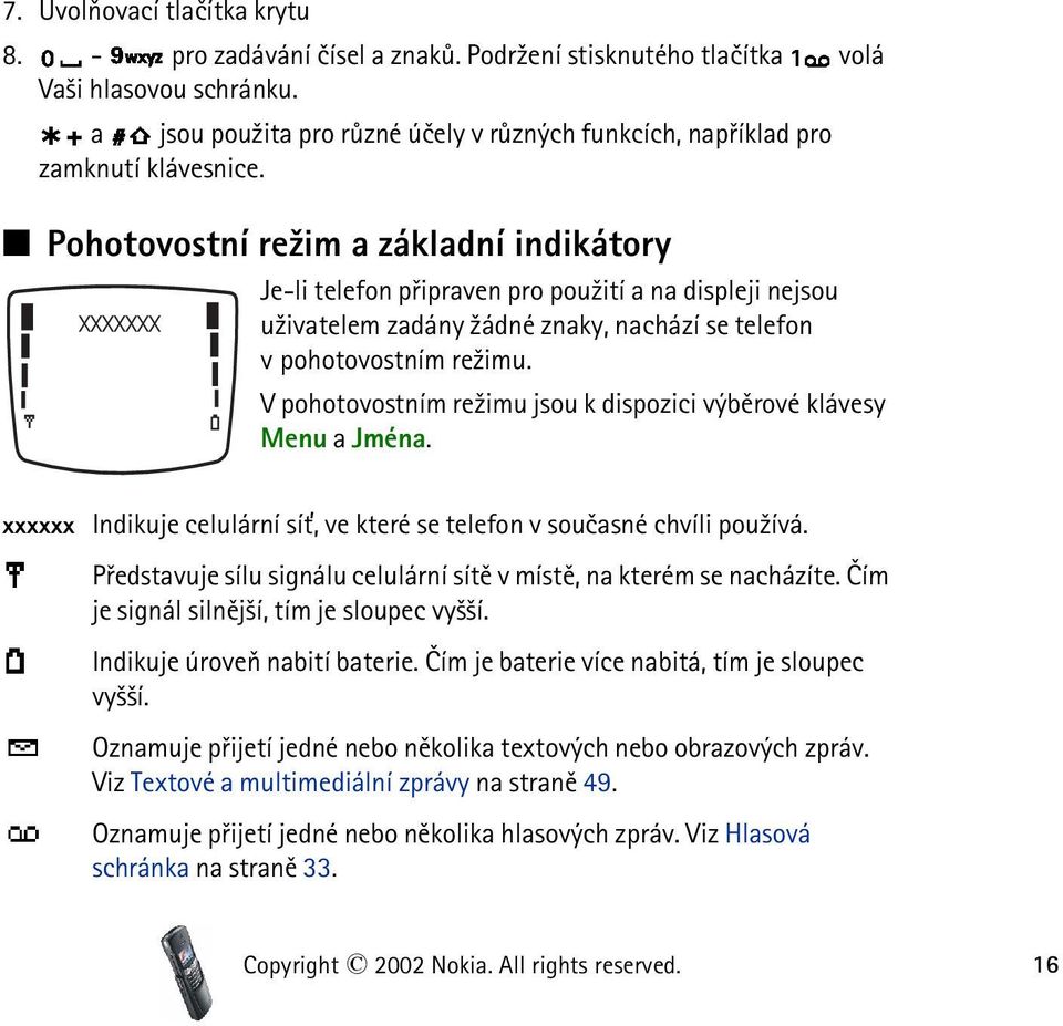 Pohotovostní re¾im a základní indikátory Je-li telefon pøipraven pro pou¾ití a na displeji nejsou u¾ivatelem zadány ¾ádné znaky, nachází se telefon v pohotovostním re¾imu.