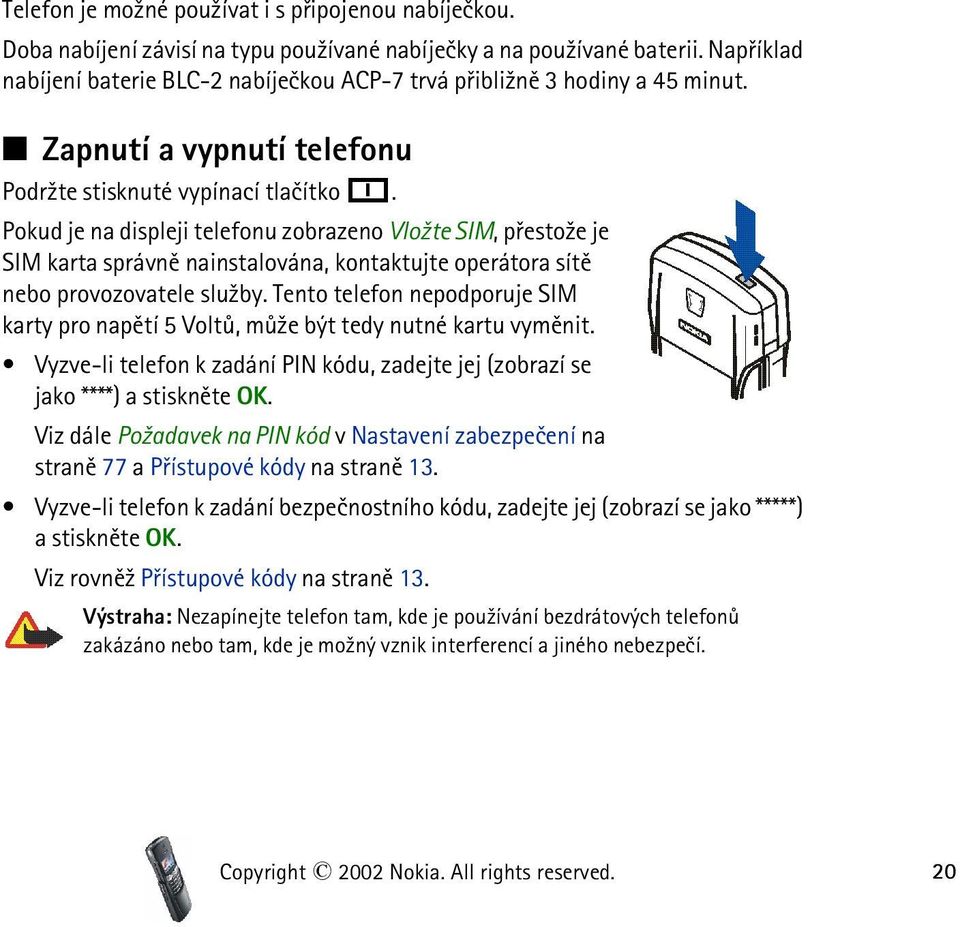 Pokud je na displeji telefonu zobrazeno Vlo¾te SIM, pøesto¾e je SIM karta správnì nainstalována, kontaktujte operátora sítì nebo provozovatele slu¾by.