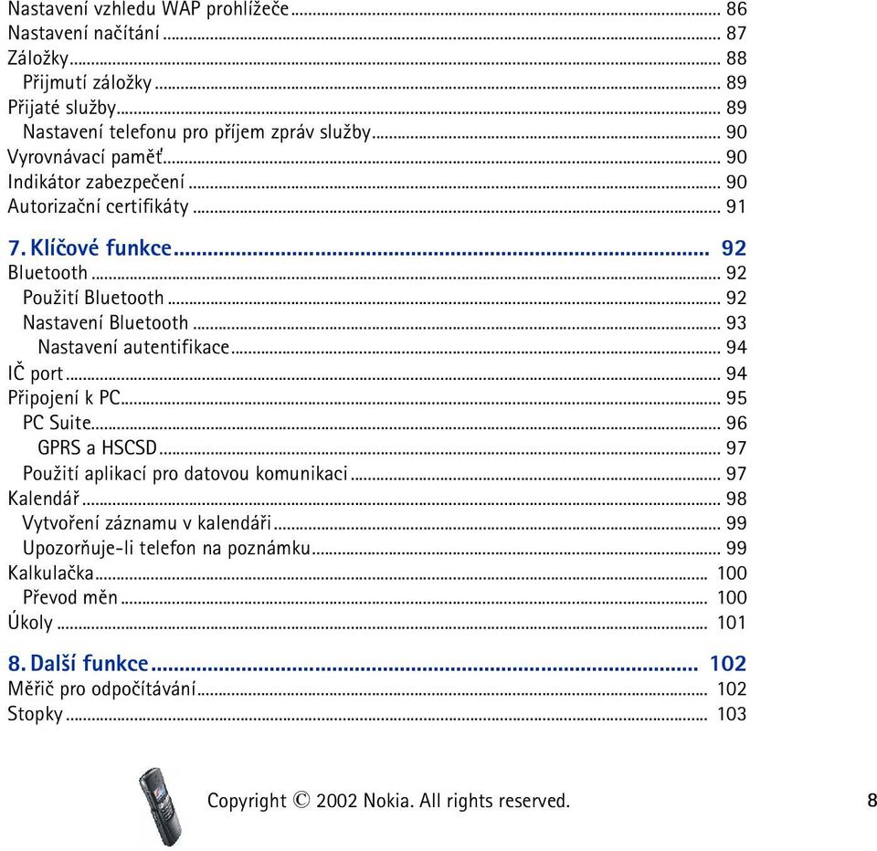 .. 93 Nastavení autentifikace... 94 IÈ port... 94 Pøipojení k PC... 95 PC Suite... 96 GPRS a HSCSD... 97 Pou¾ití aplikací pro datovou komunikaci... 97 Kalendáø.