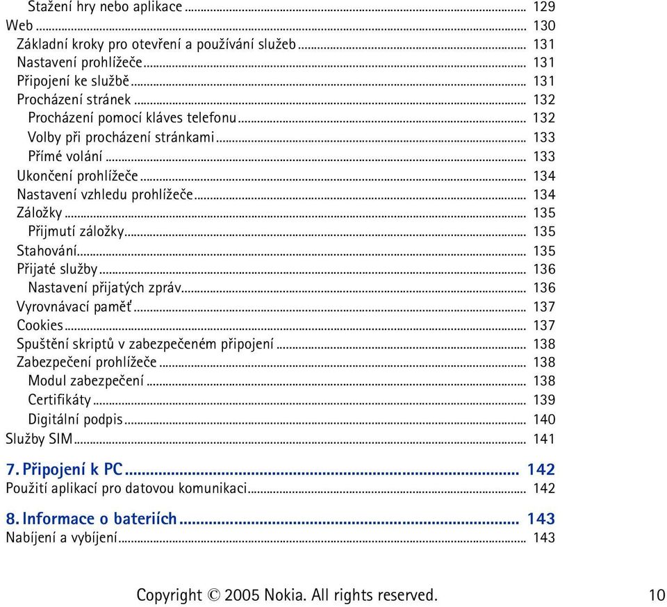 .. 135 Pøijmutí zálo¾ky... 135 Stahování... 135 Pøijaté slu¾by... 136 Nastavení pøijatých zpráv... 136 Vyrovnávací pamì»... 137 Cookies... 137 Spu¹tìní skriptù v zabezpeèeném pøipojení.