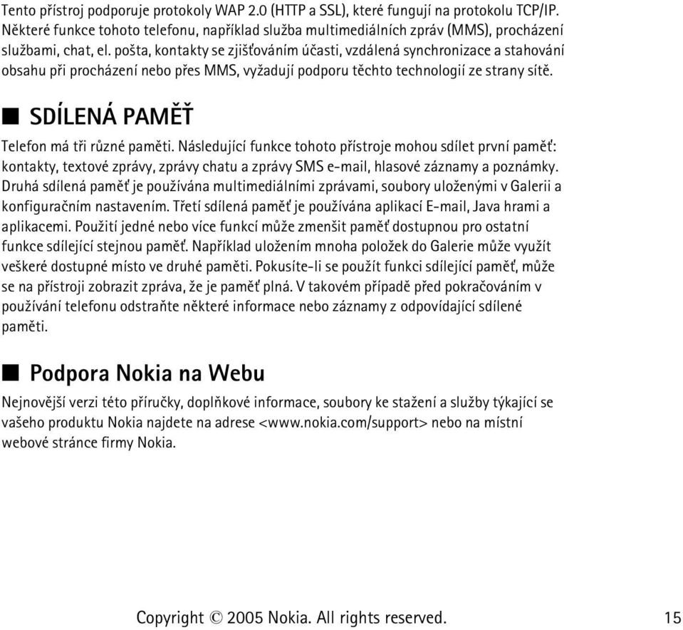 SDÍLENÁ PAMÌ«Telefon má tøi rùzné pamìti. Následující funkce tohoto pøístroje mohou sdílet první pamì»: kontakty, textové zprávy, zprávy chatu a zprávy SMS e-mail, hlasové záznamy a poznámky.