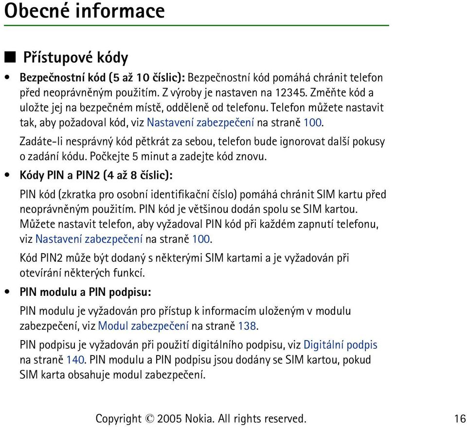 Zadáte-li nesprávný kód pìtkrát za sebou, telefon bude ignorovat dal¹í pokusy o zadání kódu. Poèkejte 5 minut a zadejte kód znovu.