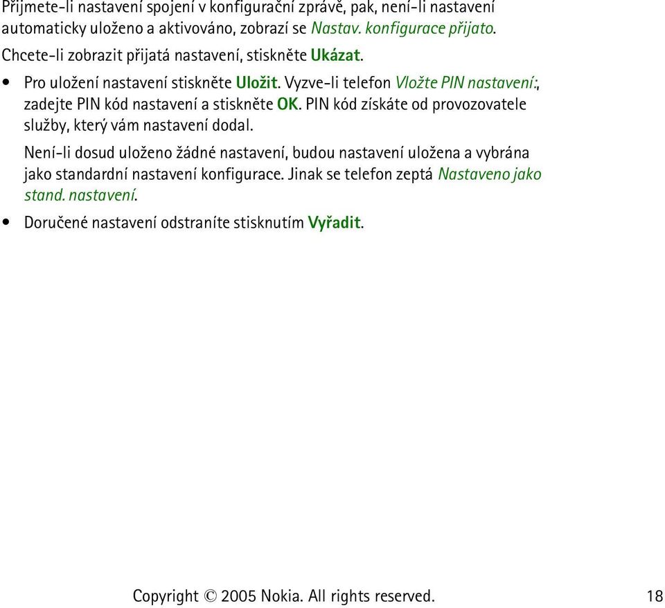 Vyzve-li telefon Vlo¾te PIN nastavení:, zadejte PIN kód nastavení a stisknìte OK. PIN kód získáte od provozovatele slu¾by, který vám nastavení dodal.
